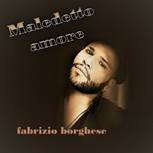 FABRIZIO BORGHESE, “MALEDETTO AMORE” è una finestra sonora sulle dinamiche di un sentimento straziato e straziante